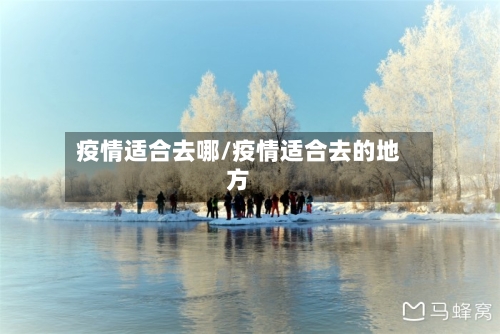 疫情适合去哪/疫情适合去的地方