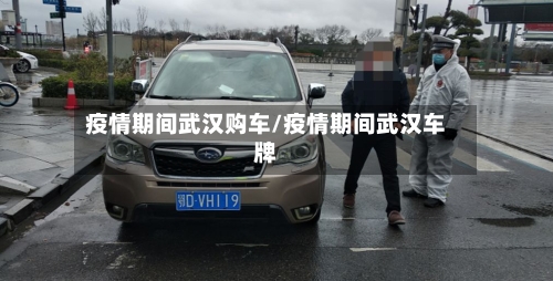 疫情期间武汉购车/疫情期间武汉车牌-第3张图片