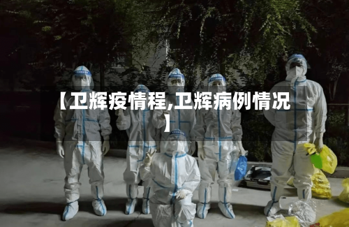 【卫辉疫情程,卫辉病例情况】