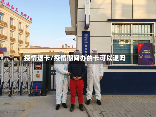 疫情退卡/疫情期间办的卡可以退吗-第2张图片