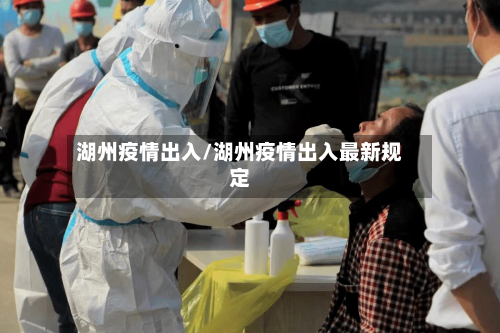 湖州疫情出入/湖州疫情出入最新规定
