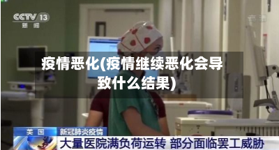 疫情恶化(疫情继续恶化会导致什么结果)