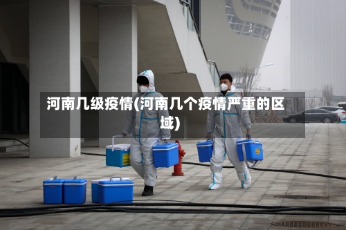 河南几级疫情(河南几个疫情严重的区域)-第2张图片