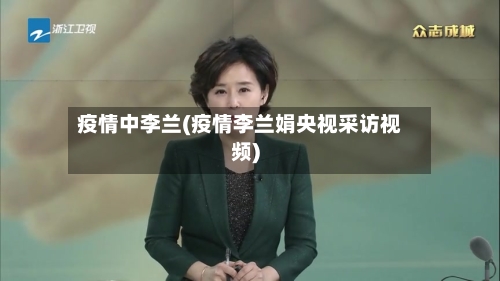 疫情中李兰(疫情李兰娟央视采访视频)-第2张图片