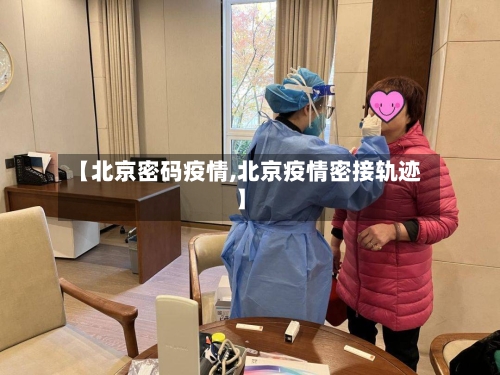 【北京密码疫情,北京疫情密接轨迹】