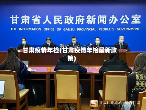 甘肃疫情年检(甘肃疫情年检最新政策)-第3张图片