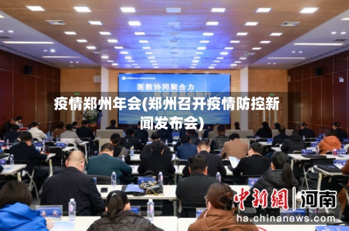 疫情郑州年会(郑州召开疫情防控新闻发布会)