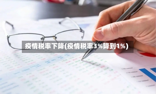 疫情税率下降(疫情税率3%降到1%)
