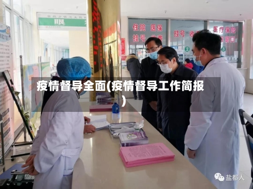 疫情督导全面(疫情督导工作简报)