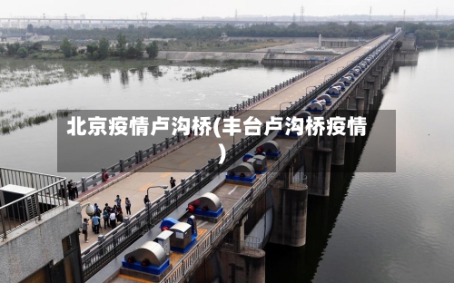 北京疫情卢沟桥(丰台卢沟桥疫情)-第2张图片