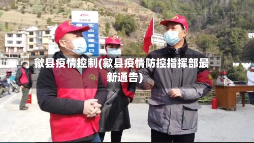 歙县疫情控制(歙县疫情防控指挥部最新通告)-第2张图片