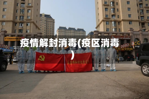 疫情解封消毒(疫区消毒)