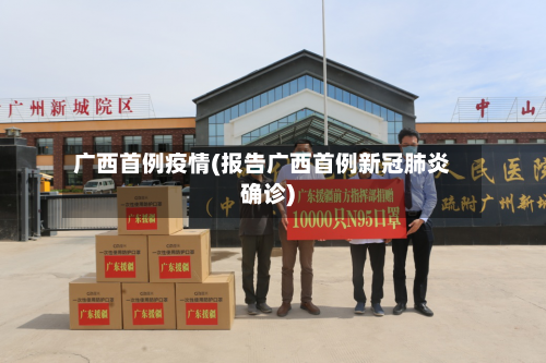 广西首例疫情(报告广西首例新冠肺炎确诊)-第3张图片