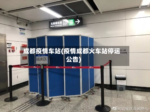 成都疫情车站(疫情成都火车站停运公告)