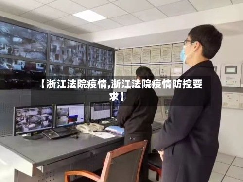 【浙江法院疫情,浙江法院疫情防控要求】