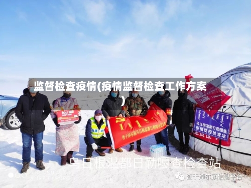 监督检查疫情(疫情监督检查工作方案)-第2张图片
