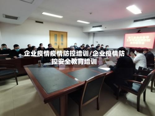 企业疫情疫情防控培训/企业疫情防控安全教育培训-第2张图片