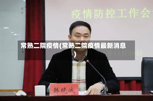 常熟二院疫情(常熟二院疫情最新消息)-第2张图片