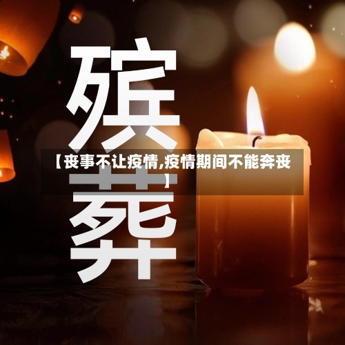 【丧事不让疫情,疫情期间不能奔丧】