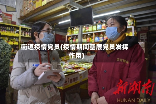 街道疫情党员(疫情期间基层党员发挥作用)