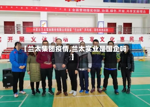 【兰太集团疫情,兰太实业是国企吗】