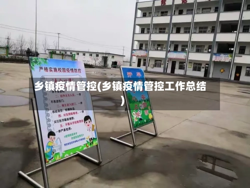 乡镇疫情管控(乡镇疫情管控工作总结)