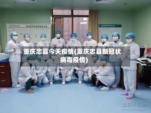 重庆忠县今天疫情(重庆忠县新冠状病毒疫情)