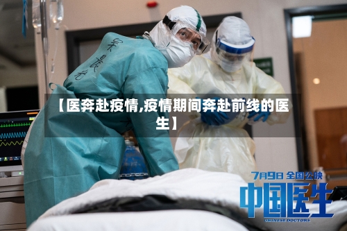 【医奔赴疫情,疫情期间奔赴前线的医生】