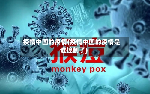 疫情中国的疫情(疫情中国的疫情是谁控制了)-第2张图片