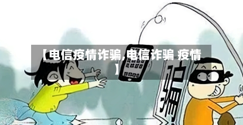 【电信疫情诈骗,电信诈骗 疫情】