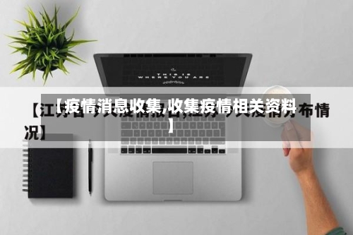 【疫情消息收集,收集疫情相关资料】