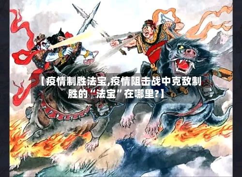 【疫情制胜法宝,疫情阻击战中克敌制胜的“法宝”在哪里?】-第2张图片