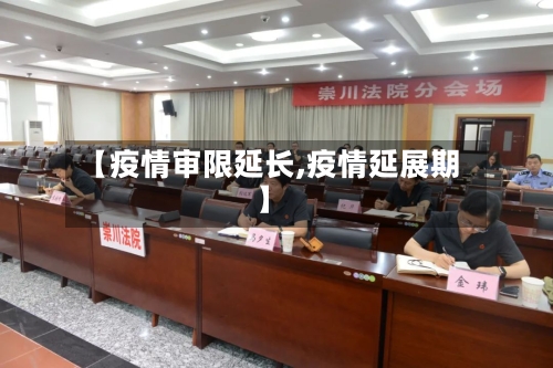 【疫情审限延长,疫情延展期】