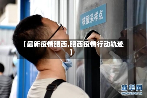 【最新疫情肥西,肥西疫情行动轨迹】