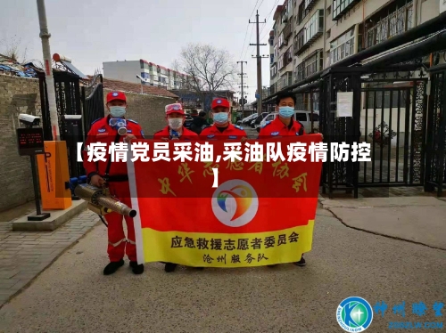 【疫情党员采油,采油队疫情防控】