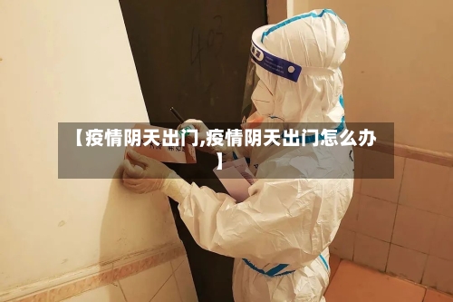 【疫情阴天出门,疫情阴天出门怎么办】-第2张图片
