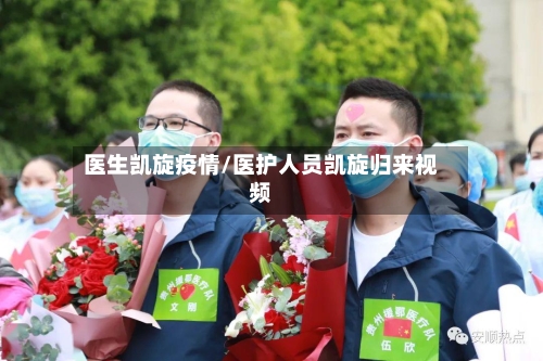 医生凯旋疫情/医护人员凯旋归来视频