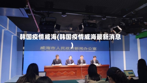 韩国疫情威海(韩国疫情威海最新消息)