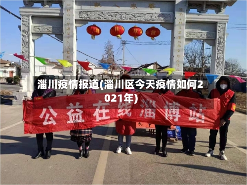 淄川疫情报道(淄川区今天疫情如何2021年)