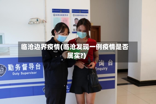 临沧边界疫情(临沧发现一例疫情是否属实?)