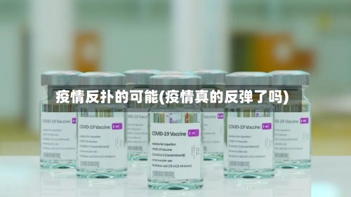 疫情反扑的可能(疫情真的反弹了吗)-第2张图片