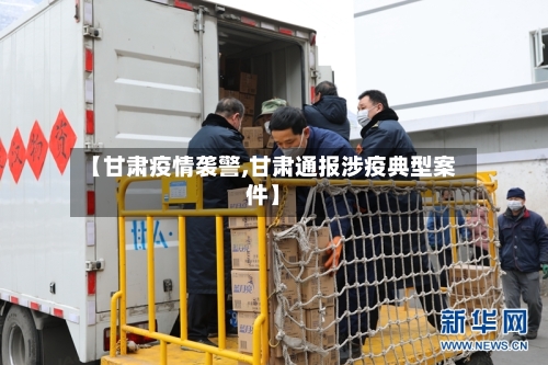 【甘肃疫情袭警,甘肃通报涉疫典型案件】