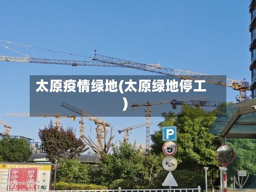 太原疫情绿地(太原绿地停工)-第2张图片