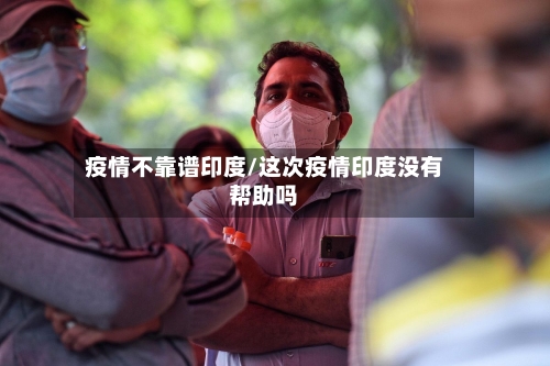 疫情不靠谱印度/这次疫情印度没有帮助吗