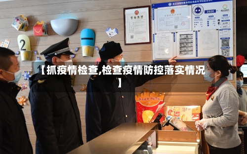 【抓疫情检查,检查疫情防控落实情况】-第2张图片