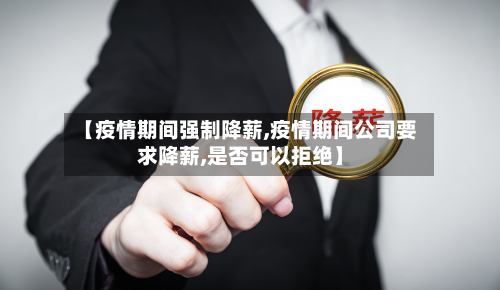 【疫情期间强制降薪,疫情期间公司要求降薪,是否可以拒绝】