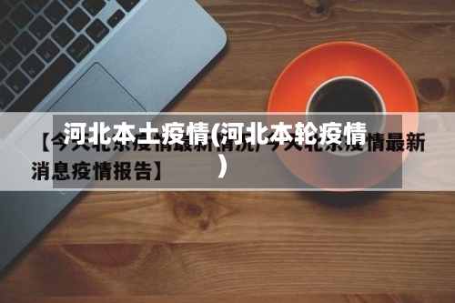 河北本土疫情(河北本轮疫情)-第2张图片