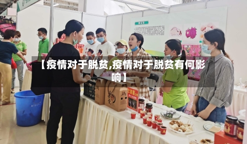 【疫情对于脱贫,疫情对于脱贫有何影响】-第3张图片