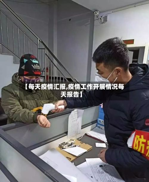 【每天疫情汇报,疫情工作开展情况每天报告】-第2张图片