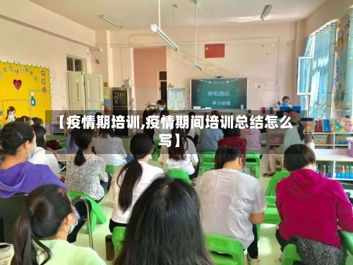 【疫情期培训,疫情期间培训总结怎么写】